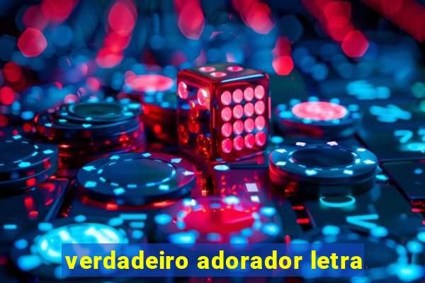 verdadeiro adorador letra